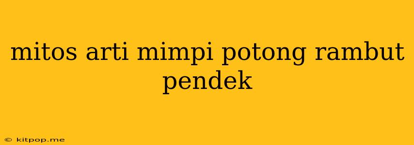 Mitos Arti Mimpi Potong Rambut Pendek