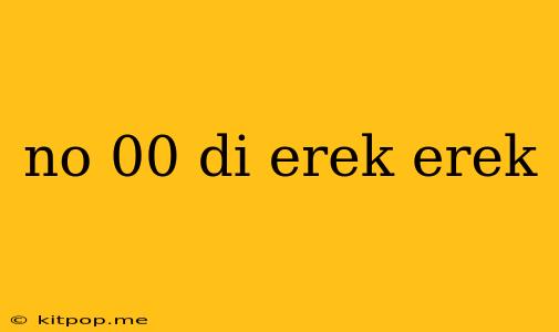 No 00 Di Erek Erek