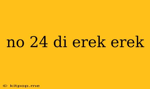 No 24 Di Erek Erek