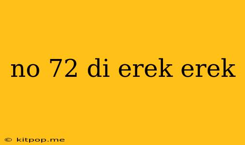 No 72 Di Erek Erek