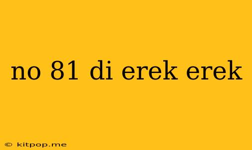 No 81 Di Erek Erek