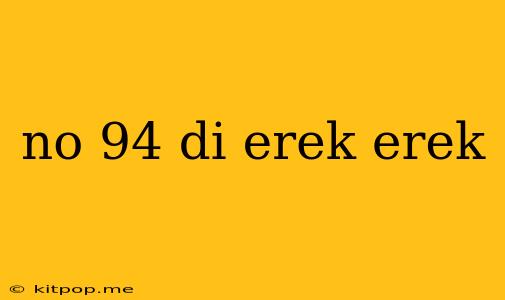 No 94 Di Erek Erek