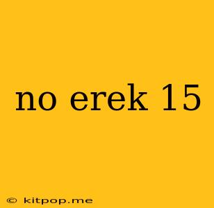 No Erek 15