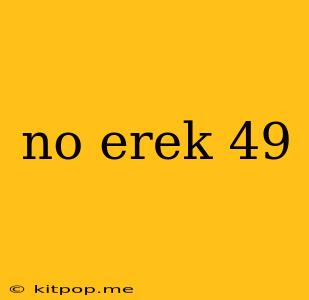 No Erek 49