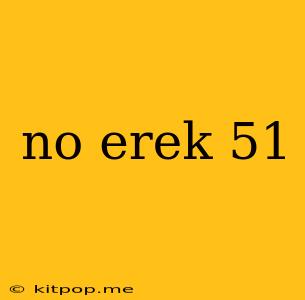 No Erek 51