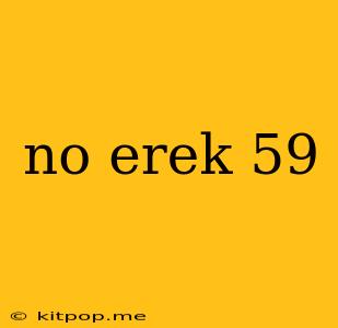 No Erek 59