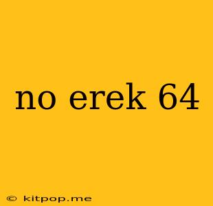 No Erek 64