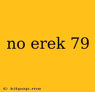 No Erek 79