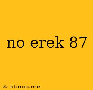 No Erek 87