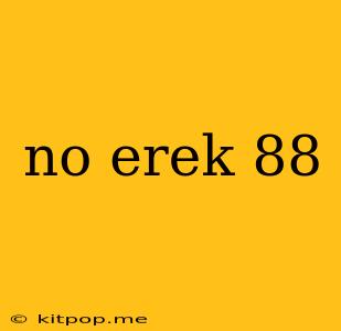 No Erek 88