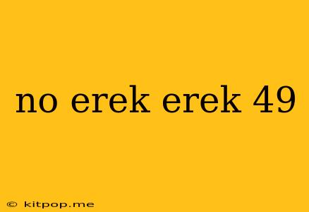 No Erek Erek 49