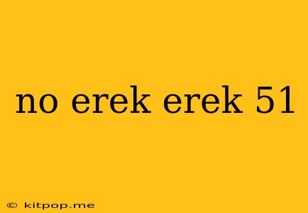 No Erek Erek 51