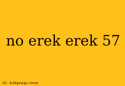 No Erek Erek 57