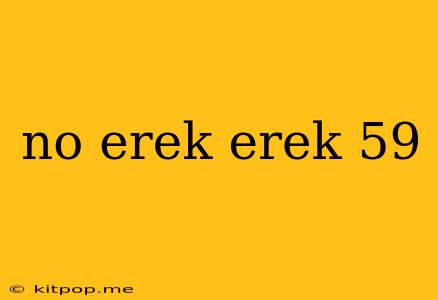 No Erek Erek 59