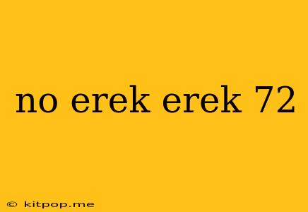 No Erek Erek 72