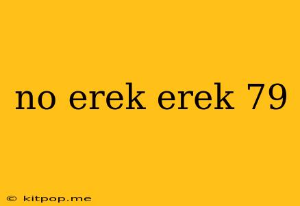 No Erek Erek 79