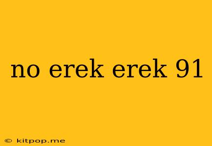 No Erek Erek 91