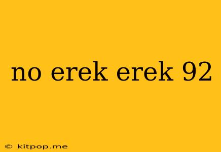 No Erek Erek 92