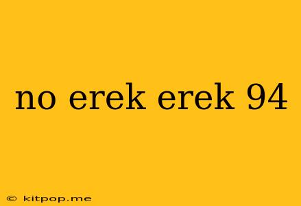 No Erek Erek 94