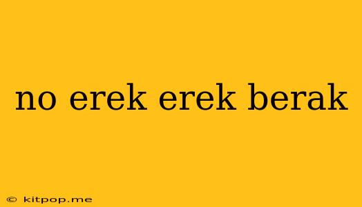 No Erek Erek Berak