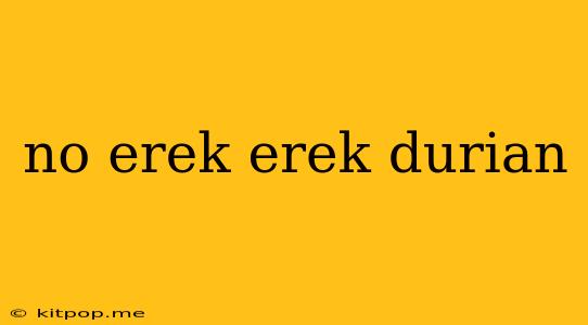 No Erek Erek Durian