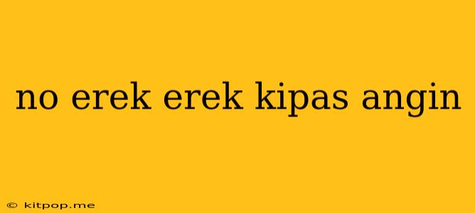 No Erek Erek Kipas Angin