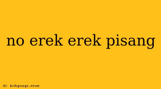 No Erek Erek Pisang