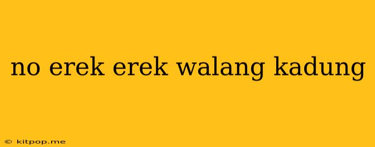 No Erek Erek Walang Kadung