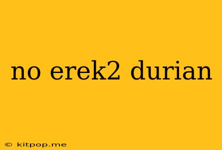 No Erek2 Durian