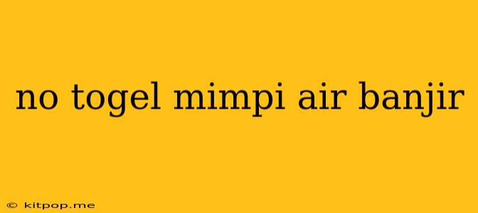 No Togel Mimpi Air Banjir