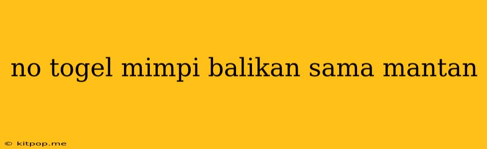 No Togel Mimpi Balikan Sama Mantan