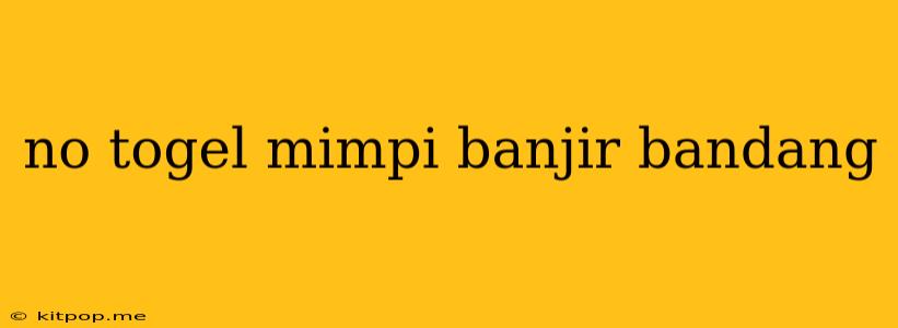 No Togel Mimpi Banjir Bandang