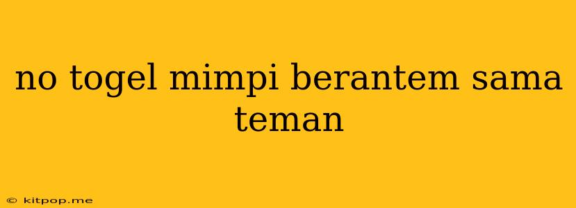 No Togel Mimpi Berantem Sama Teman