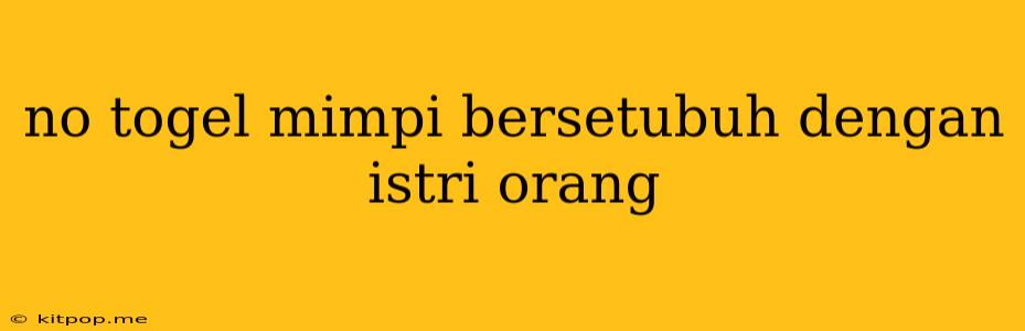 No Togel Mimpi Bersetubuh Dengan Istri Orang