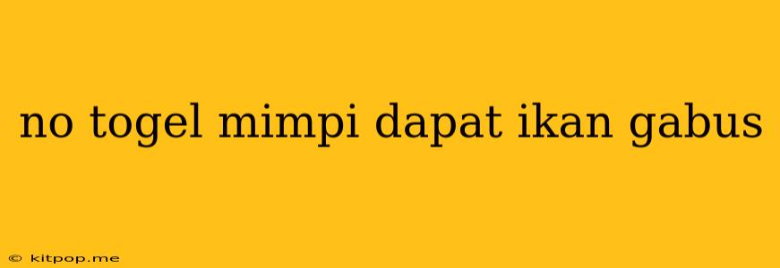 No Togel Mimpi Dapat Ikan Gabus