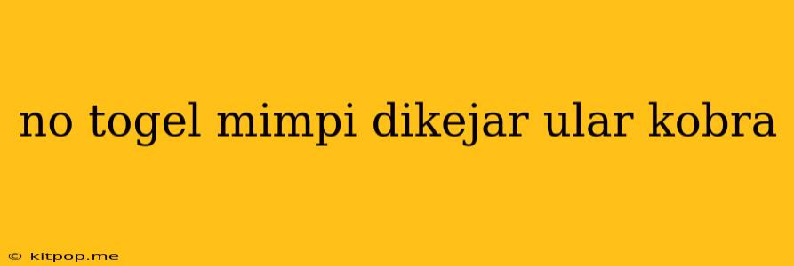 No Togel Mimpi Dikejar Ular Kobra