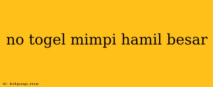 No Togel Mimpi Hamil Besar