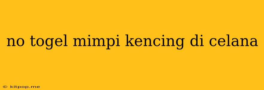 No Togel Mimpi Kencing Di Celana