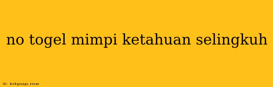 No Togel Mimpi Ketahuan Selingkuh