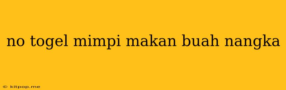 No Togel Mimpi Makan Buah Nangka