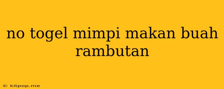 No Togel Mimpi Makan Buah Rambutan