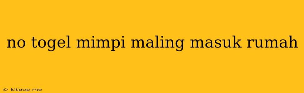 No Togel Mimpi Maling Masuk Rumah