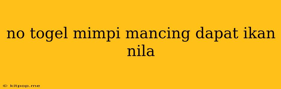 No Togel Mimpi Mancing Dapat Ikan Nila