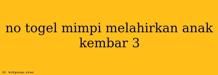 No Togel Mimpi Melahirkan Anak Kembar 3