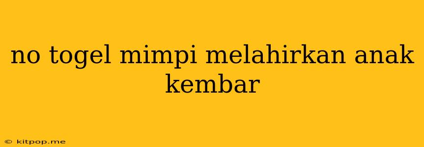 No Togel Mimpi Melahirkan Anak Kembar