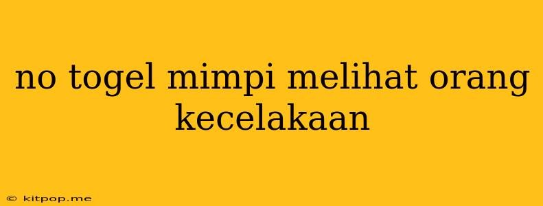 No Togel Mimpi Melihat Orang Kecelakaan