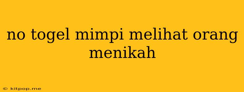 No Togel Mimpi Melihat Orang Menikah