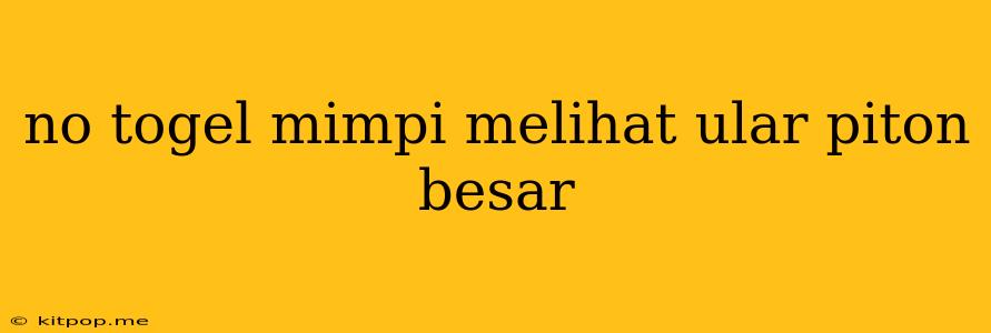 No Togel Mimpi Melihat Ular Piton Besar