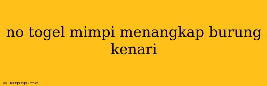 No Togel Mimpi Menangkap Burung Kenari