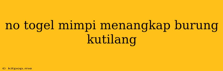 No Togel Mimpi Menangkap Burung Kutilang